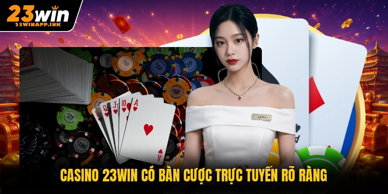 Casino 23WIN có bàn cược trực tuyến rõ ràng