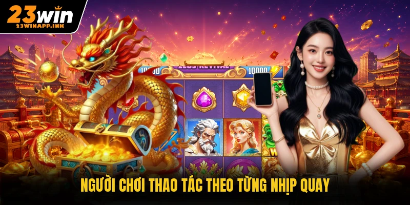 Người chơi thao tác theo từng nhịp quay